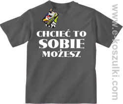 Chcieć to sobie możesz - koszulka dziecięca szara