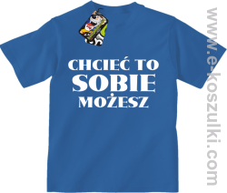 Chcieć to sobie możesz - koszulka dziecięca niebieska