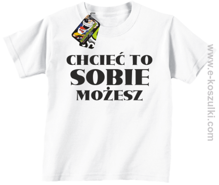 Chcieć to sobie możesz - koszulka dziecięca biała
